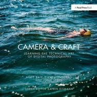 Camera & Craft: Learning the Technical Art of Digital Photography di Andy Batt, Candace Dobro, Jodie Steen edito da Taylor & Francis Ltd