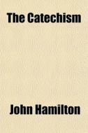 The Catechism di John Hamilton edito da General Books