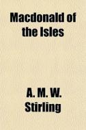 Macdonald Of The Isles di A. M. W. Stirling edito da General Books Llc