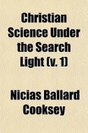 Christian Science Under The Search Light di Nicias Ballard Cooksey edito da General Books