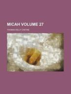Micah Volume 27 di Thomas Kelly Cheyne edito da Rarebooksclub.com