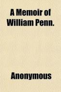 A Memoir Of William Penn. di Anonymous, Books Group edito da General Books