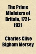 The Prime Ministers Of Britain, 1721-192 di Charles Clive Bigham Mersey, Viscount Charles Clive Mersey edito da Rarebooksclub.com