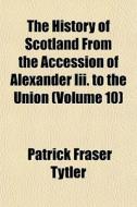 The History Of Scotland From The Accessi di Patrick Fraser Tytler edito da General Books