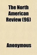 The North American Review 96 di Anonymous edito da General Books