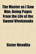 The Master As I Saw Him; Being Pages Fro di Sister Nivedita edito da General Books