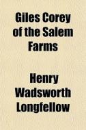 Giles Corey Of The Salem Farms di Henry Wadsworth Longfellow edito da General Books