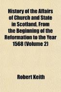 History Of The Affairs Of Church And Sta di Robert Keith edito da General Books