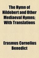 The Hymn Of Hildebert And Other Mediaeval Hymns; With Translations di Erasmus Cornelius Benedict edito da General Books Llc