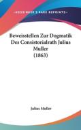 Beweisstellen Zur Dogmatik Des Consistorialrath Julius Muller (1863) di Julius Muller edito da Kessinger Publishing