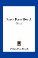 Room Forty Five: A Farce di William Dean Howells edito da Kessinger Publishing
