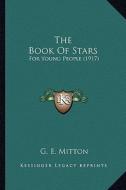 The Book of Stars the Book of Stars: For Young People (1917) for Young People (1917) di G. E. Mitton edito da Kessinger Publishing