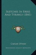 Sketches in Erris and Tyrawly (1841) di Caesar Otway edito da Kessinger Publishing