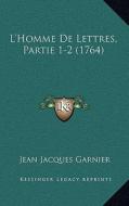 L'Homme de Lettres, Partie 1-2 (1764) di Jean Jacques Garnier edito da Kessinger Publishing