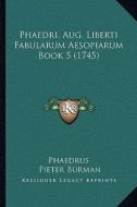 Phaedri, Aug. Liberti Fabularum Aesopiarum Book 5 (1745) di Phaedrus edito da Kessinger Publishing