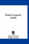 Eastern Legends (1838) di Hobart Caunter, William Daniell edito da Kessinger Publishing