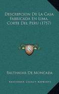 Descripcion de La Casa Fabricada En Lima, Corte del Peru (1757) di Balthasar De Moncada edito da Kessinger Publishing