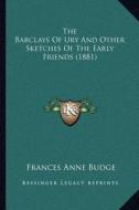 The Barclays of Ury and Other Sketches of the Early Friends (1881) di Frances Anne Budge edito da Kessinger Publishing