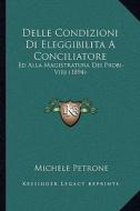 Delle Condizioni Di Eleggibilita a Conciliatore: Ed Alla Magistratura Dei Probi-Viri (1894) di Michele Petrone edito da Kessinger Publishing