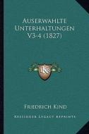 Auserwahlte Unterhaltungen V3-4 (1827) di Friedrich Kind edito da Kessinger Publishing