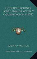 Consideraciones Sobre Inmigracion y Colonizacion (1892) di Alvaro Pacheco edito da Kessinger Publishing