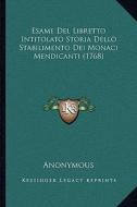 Esame del Libretto Intitolato Storia Dello Stabilimento Dei Monaci Mendicanti (1768) di Anonymous edito da Kessinger Publishing