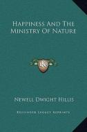 Happiness and the Ministry of Nature di Newell Dwight Hillis edito da Kessinger Publishing