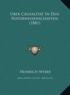 Uber Causalitat in Den Naturwissenschaften (1881) di Heinrich Weber edito da Kessinger Publishing