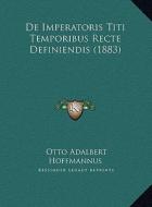 de Imperatoris Titi Temporibus Recte Definiendis (1883) di Otto Adalbert Hoffmannus edito da Kessinger Publishing