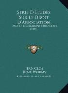 Serie D'Etudes Sur Le Droit D'Association: Dans Le Legislations Etrangeres (1899) di Jean Clos, Rene Worms, Georges Cahen edito da Kessinger Publishing