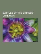 Battles Of The Chinese Civil War di Source Wikipedia edito da University-press.org