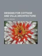 Designs for Cottage and Villa Architecture di Samuel H. Brooks edito da Rarebooksclub.com