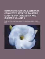Remains Historical & Literary Connected with the Palatine Counties of Lancaster and Chester Volume 1; Publ. by the Chetham Society. General Index: Vol di Books Group edito da Rarebooksclub.com