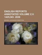 English Reports Annotated Volume 2;v. 1425, No. 2658 di Maxwell Alexander Robertson edito da Rarebooksclub.com