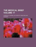 The Medical Brief Volume 17; A Monthly Journal of Scientific Medicine and Surgery di Books Group edito da Rarebooksclub.com