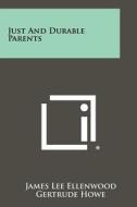 Just and Durable Parents di James Lee Ellenwood edito da Literary Licensing, LLC