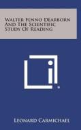 Walter Fenno Dearborn and the Scientific Study of Reading di Leonard Carmichael edito da Literary Licensing, LLC