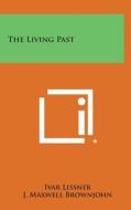 The Living Past di Ivar Lissner, J. Maxwell Brownjohn edito da Literary Licensing, LLC