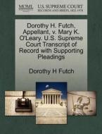 Dorothy H. Futch, Appellant, V. Mary K. O'leary. U.s. Supreme Court Transcript Of Record With Supporting Pleadings di Dorothy H Futch edito da Gale, U.s. Supreme Court Records