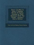 Beast and Man in India: A Popular Sketch of Indian Animals in Their Relations with the People di John Lockwood Kipling, Rudyard Kipling edito da Nabu Press