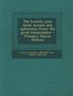 The Lincoln Year Book; Axioms and Aphorisms from the Great Emancipator di Abraham Lincoln, Wallace Rice edito da Nabu Press
