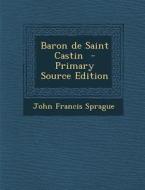Baron de Saint Castin di John Francis Sprague edito da Nabu Press