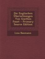 Die Englischen Ubersetzungen Von Goethes Faust di Lina Baumann edito da Nabu Press