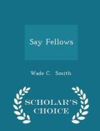 Say Fellows - Scholar's Choice Edition di Wade C Smith edito da Scholar's Choice