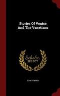 Stories Of Venice And The Venetians di John B Marsh edito da Andesite Press