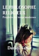 Le Philosophe Religieux - Prophete Des Temps Modernes di Daniel Vallat edito da Lulu.com