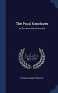 The Papal Conclaves, As They Were And As They Are di Thomas Adolphus Trollope edito da Sagwan Press