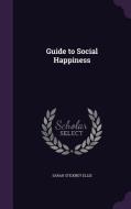 Guide To Social Happiness di Sarah Stickney Ellis edito da Palala Press