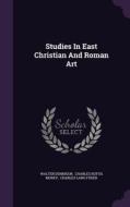 Studies In East Christian And Roman Art di Walter Dennison edito da Palala Press