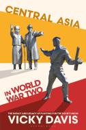 Central Asia in World War Two: The Impact and Legacy of Fighting for the Soviet Union di Vicky Davis edito da BLOOMSBURY ACADEMIC